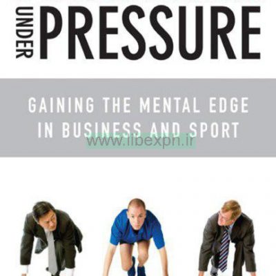 انجام تحت فشار: به دست آوردن لبه روانی در کسب و کار و ورزش