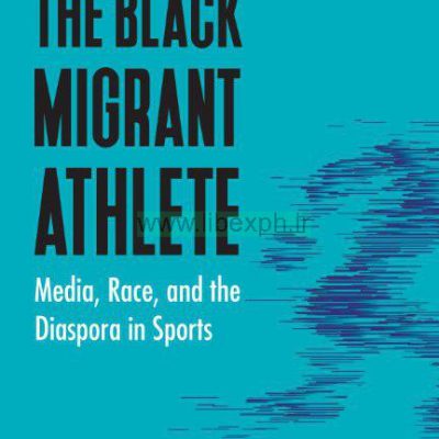 سیاه ورزشکار مهاجر: رسانه ها، نژاد، و خارج از کشور در ورزش